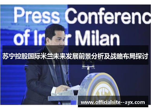 苏宁控股国际米兰未来发展前景分析及战略布局探讨