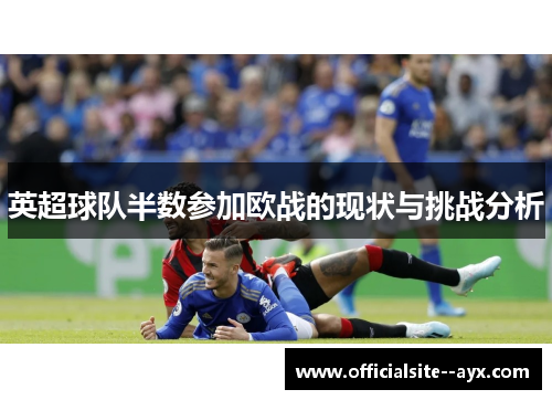 英超球队半数参加欧战的现状与挑战分析