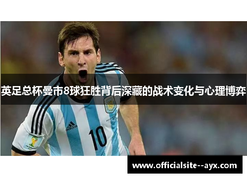 英足总杯曼市8球狂胜背后深藏的战术变化与心理博弈