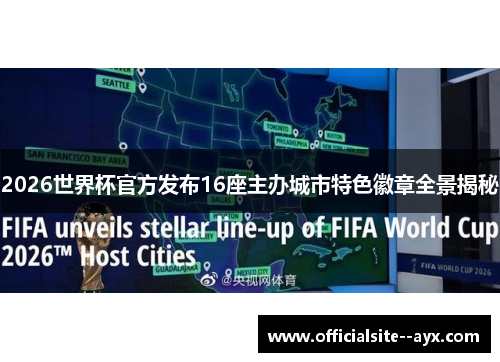 2026世界杯官方发布16座主办城市特色徽章全景揭秘 2026世界杯官方发布16座主办城市特色徽章全景揭秘